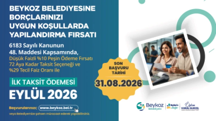 BEYKOZ BELEDİYESİNE BORÇLARINIZI UYGUN KOŞULLARDA YAPILANDIRMA FIRSATI